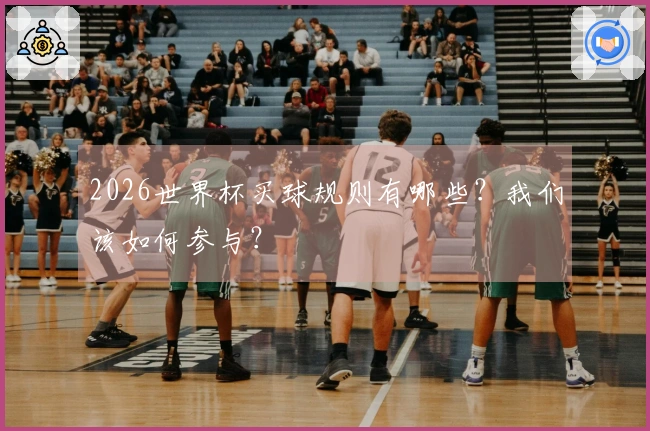 2026世界杯买球规则有哪些？我们该如何参与？